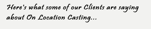 Here's what some of our Clients are saying about On Location Casting...